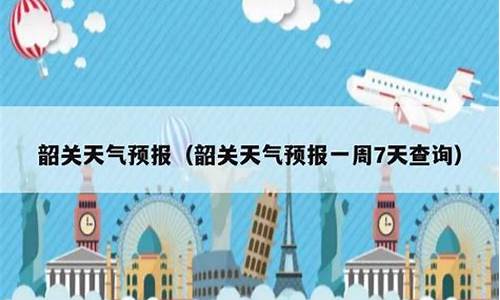 韶关天气预报一周7天查询结果是什么_韶关天气预报7天准确